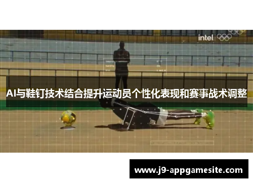 AI与鞋钉技术结合提升运动员个性化表现和赛事战术调整