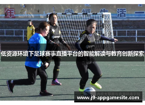 低资源环境下足球赛事直播平台的智能解读与教育创新探索