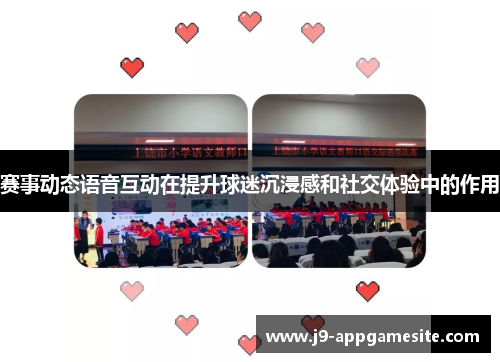 赛事动态语音互动在提升球迷沉浸感和社交体验中的作用