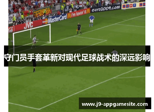 守门员手套革新对现代足球战术的深远影响